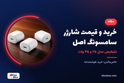 خرید و قیمت شارژر سامسونگ اصل | تشخیص مدل ۲۵ و ۴۵ وات