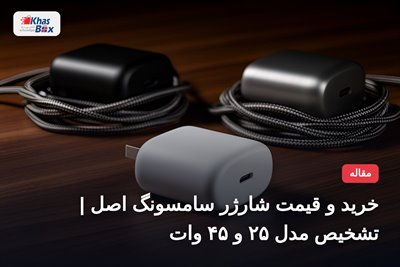 خرید و قیمت شارژر سامسونگ اصل | تشخیص مدل ۲۵ و ۴۵ وات